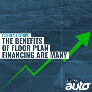 For Dealerships, the Benefits of Floor Plan Financing Are Many-GetMyAuto